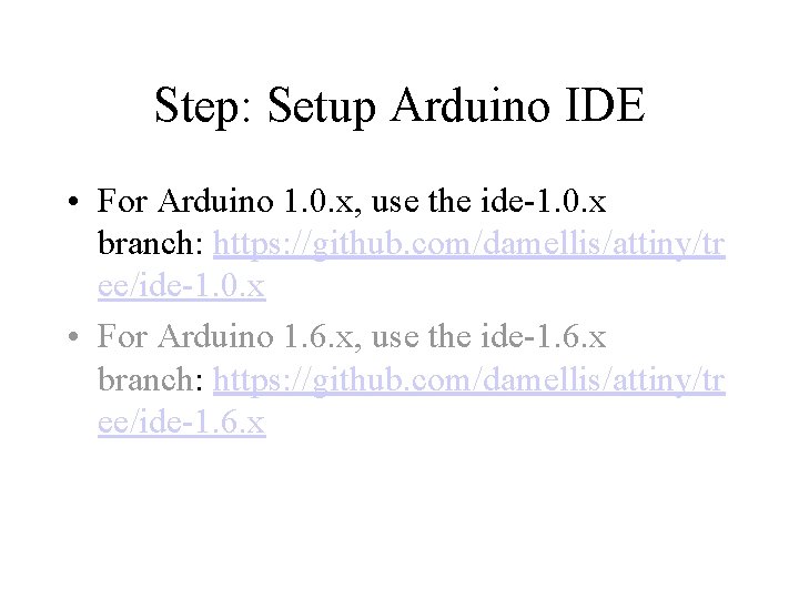 Step: Setup Arduino IDE • For Arduino 1. 0. x, use the ide-1. 0.