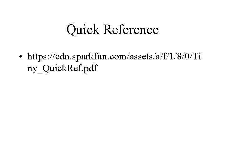 Quick Reference • https: //cdn. sparkfun. com/assets/a/f/1/8/0/Ti ny_Quick. Ref. pdf 