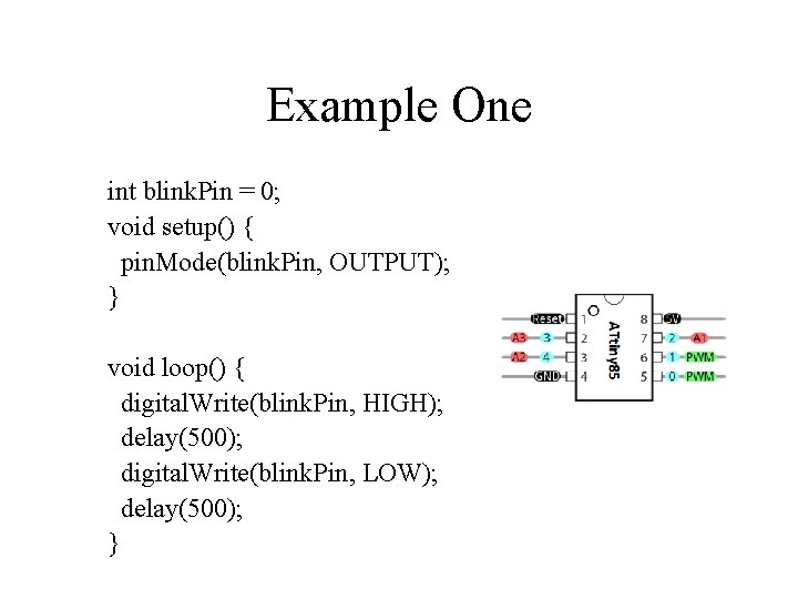 Example One int blink. Pin = 0; void setup() { pin. Mode(blink. Pin, OUTPUT);