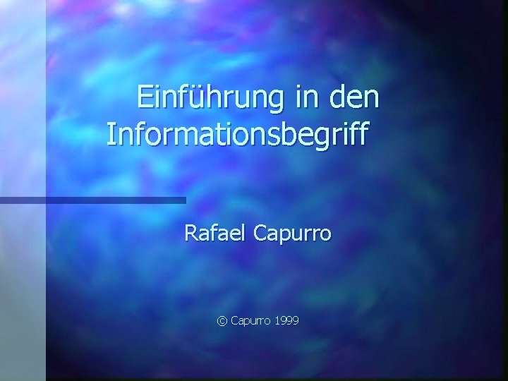 Einführung in den Informationsbegriff Rafael Capurro © Capurro 1999 