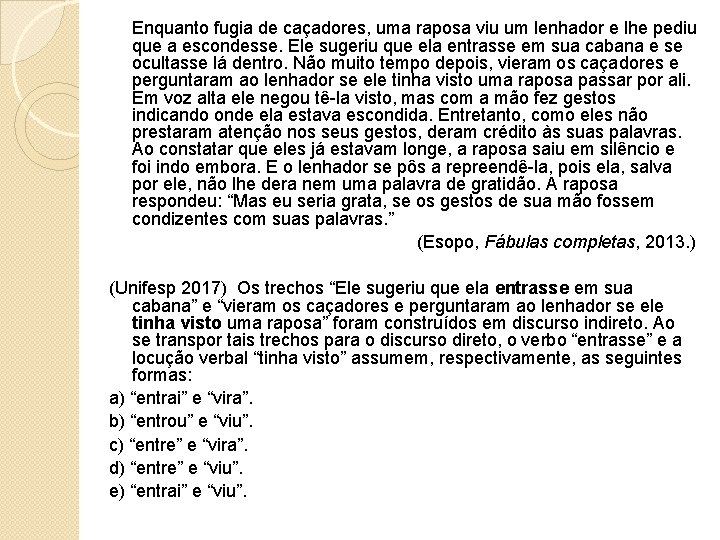 Enquanto fugia de caçadores, uma raposa viu um lenhador e lhe pediu que a