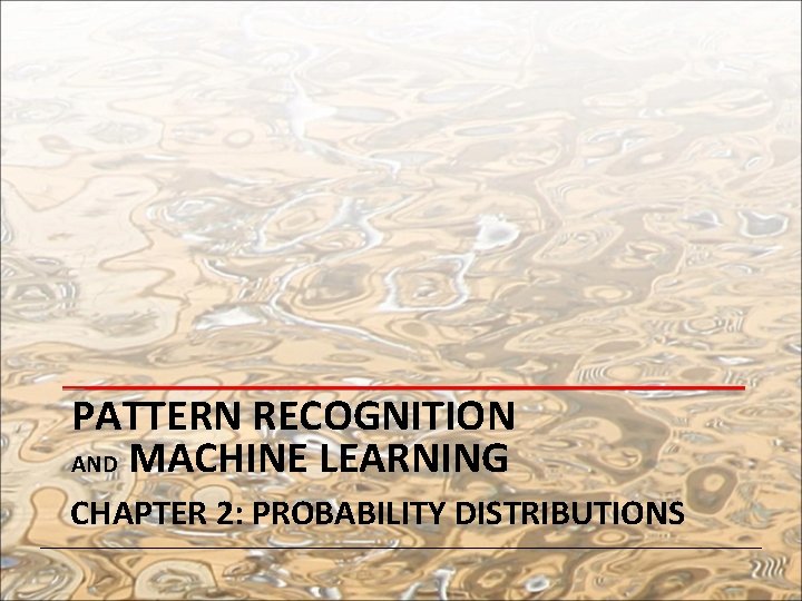 PATTERN RECOGNITION AND MACHINE LEARNING CHAPTER 2: PROBABILITY DISTRIBUTIONS 