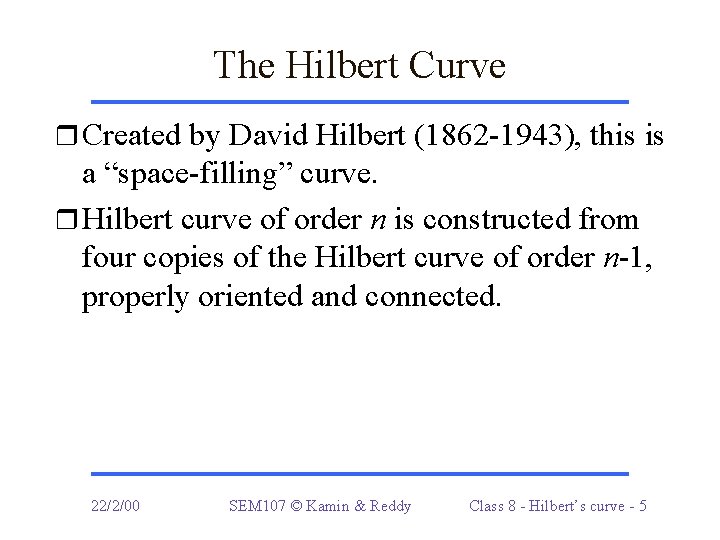 The Hilbert Curve r Created by David Hilbert (1862 -1943), this is a “space-filling”