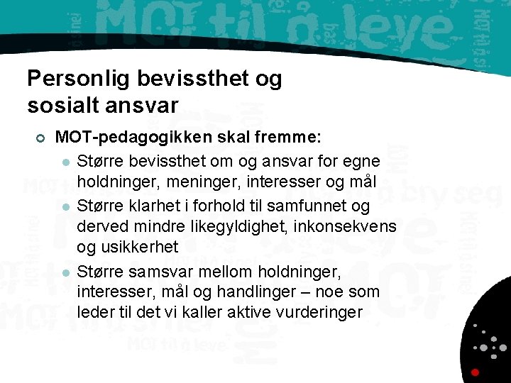 Personlig bevissthet og sosialt ansvar ¢ MOT-pedagogikken skal fremme: l Større bevissthet om og