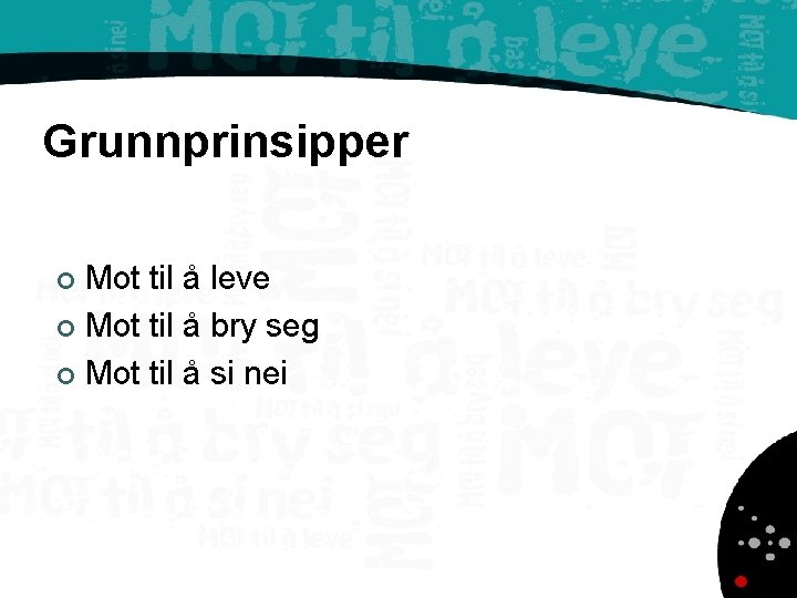 Grunnprinsipper Mot til å leve ¢ Mot til å bry seg ¢ Mot til