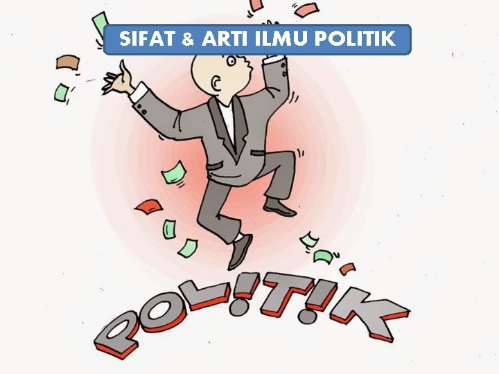 SIFAT & ARTI ILMU POLITIK 