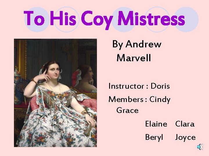 To His Coy Mistress By Andrew Marvell Instructor : Doris Members : Cindy Grace