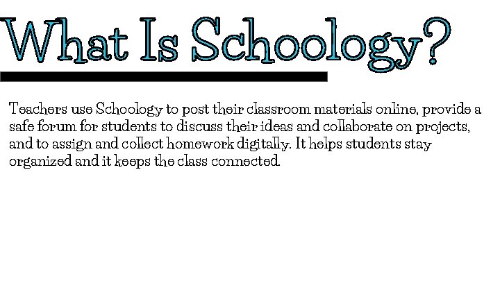 Teachers use Schoology to post their classroom materials online, provide a safe forum for