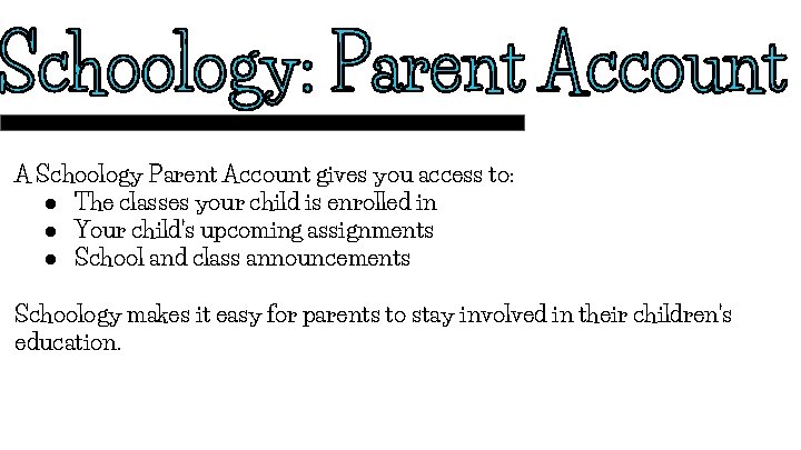 A Schoology Parent Account gives you access to: ● The classes your child is
