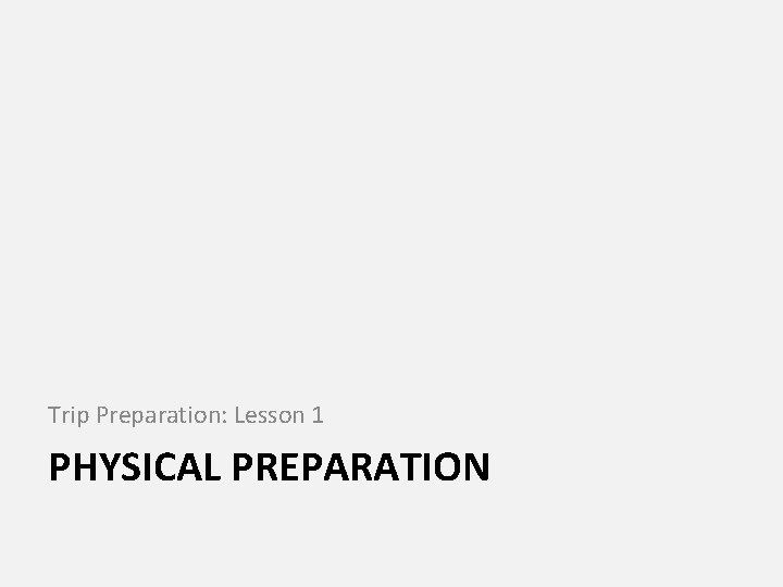 Trip Preparation: Lesson 1 PHYSICAL PREPARATION 