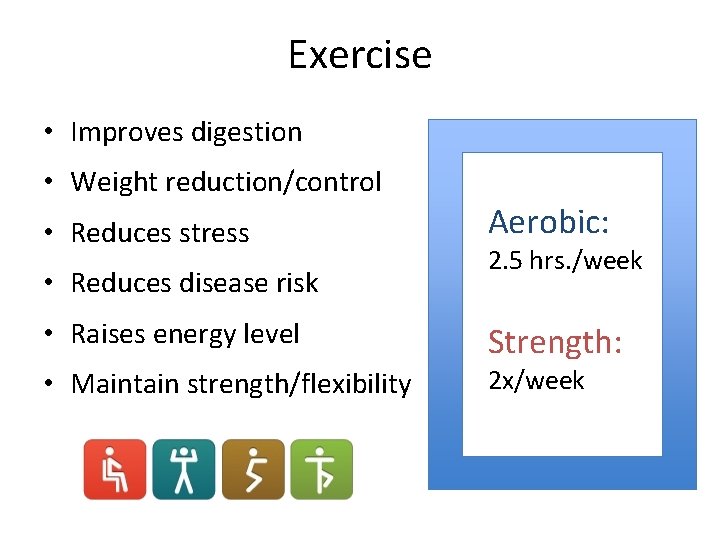 Exercise • Improves digestion • Weight reduction/control • Reduces stress • Reduces disease risk