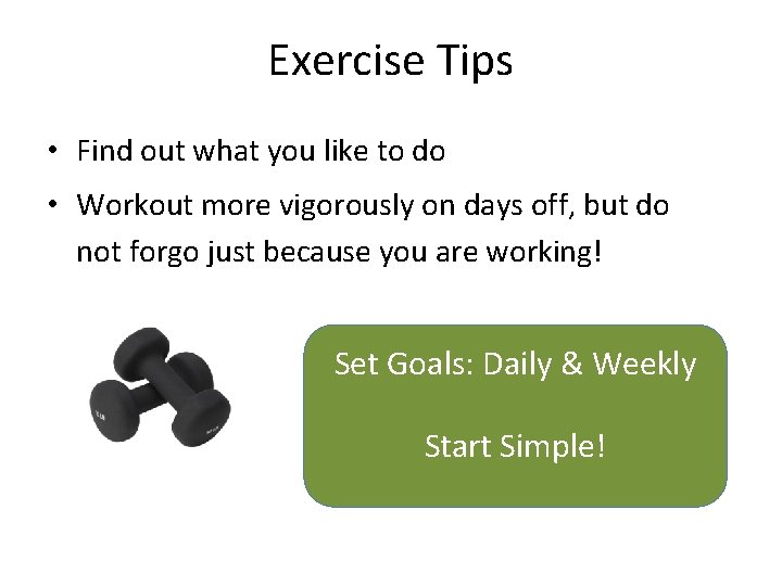 Exercise Tips • Find out what you like to do • Workout more vigorously