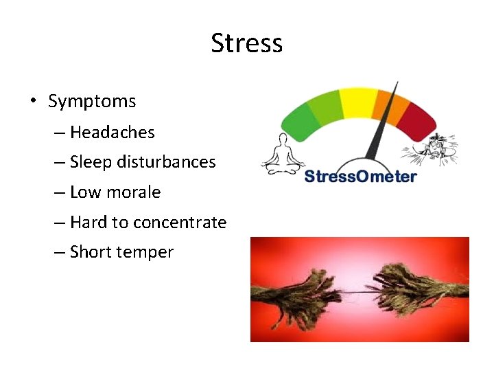 Stress • Symptoms – Headaches – Sleep disturbances – Low morale – Hard to