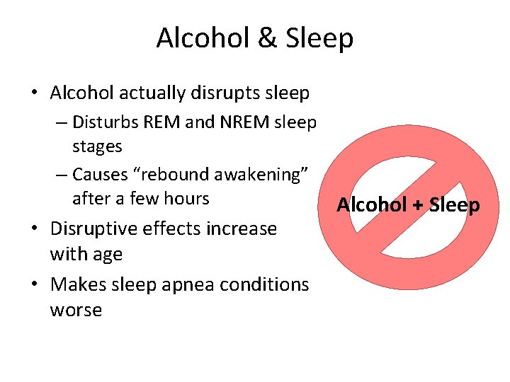 Alcohol & Sleep • Alcohol actually disrupts sleep – Disturbs REM and NREM sleep