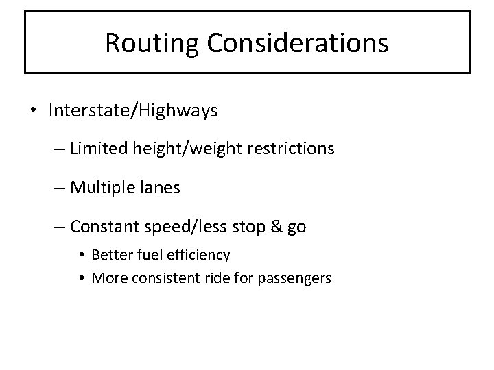 Routing Considerations • Interstate/Highways – Limited height/weight restrictions – Multiple lanes – Constant speed/less