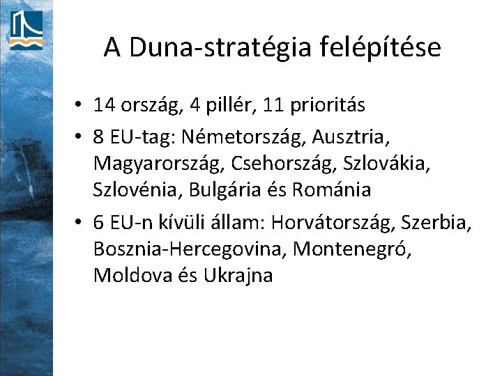 A Duna-stratégia felépítése • 14 ország, 4 pillér, 11 prioritás • 8 EU-tag: Németország,