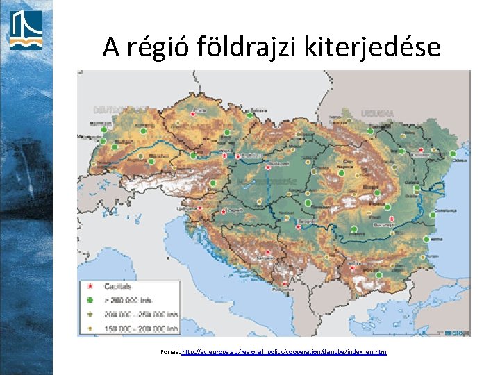 A régió földrajzi kiterjedése Forrás: http: //ec. europa. eu/regional_policy/cooperation/danube/index_en. htm 