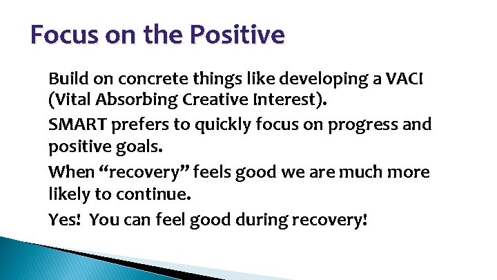 Focus on the Positive • • Build on concrete things like developing a VACI
