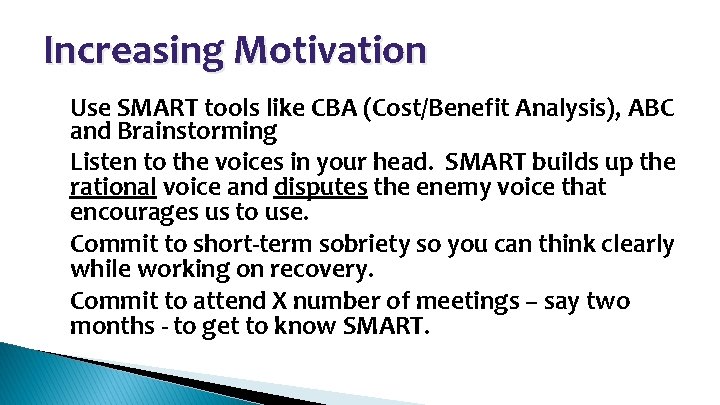 Increasing Motivation • • Use SMART tools like CBA (Cost/Benefit Analysis), ABC and Brainstorming