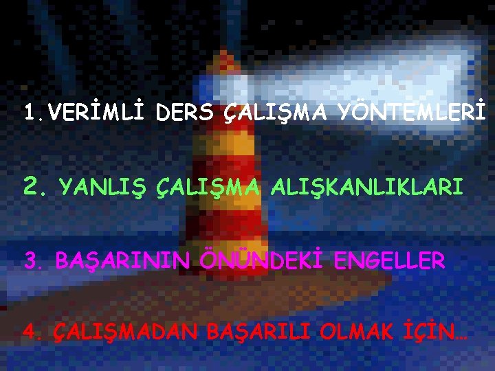 1. VERİMLİ DERS ÇALIŞMA YÖNTEMLERİ 2. YANLIŞ ÇALIŞMA ALIŞKANLIKLARI 3. BAŞARININ ÖNÜNDEKİ ENGELLER 4.