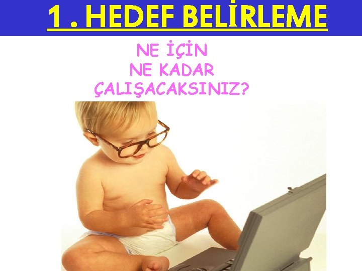 1. HEDEF BELİRLEME NE İÇİN NE KADAR ÇALIŞACAKSINIZ? 