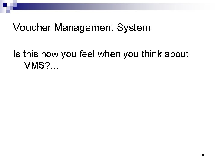 Voucher Management System Is this how you feel when you think about VMS? .