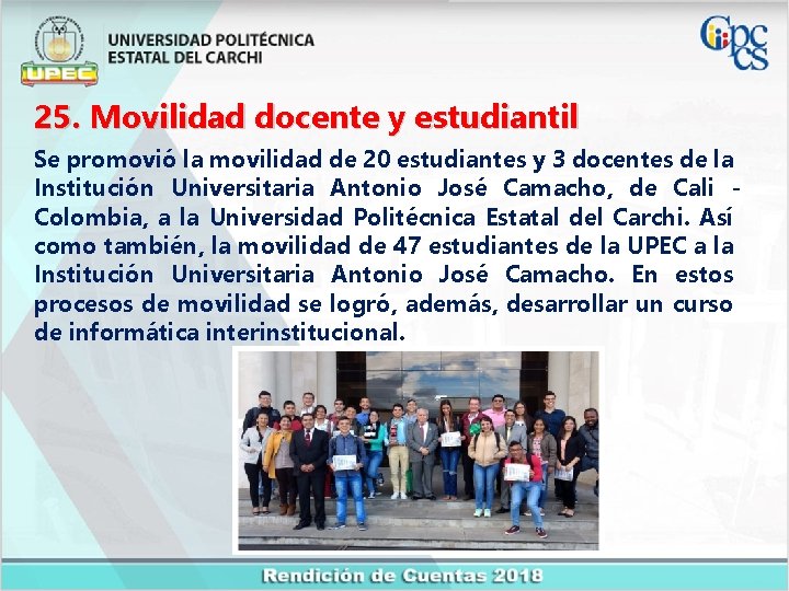 25. Movilidad docente y estudiantil Se promovió la movilidad de 20 estudiantes y 3