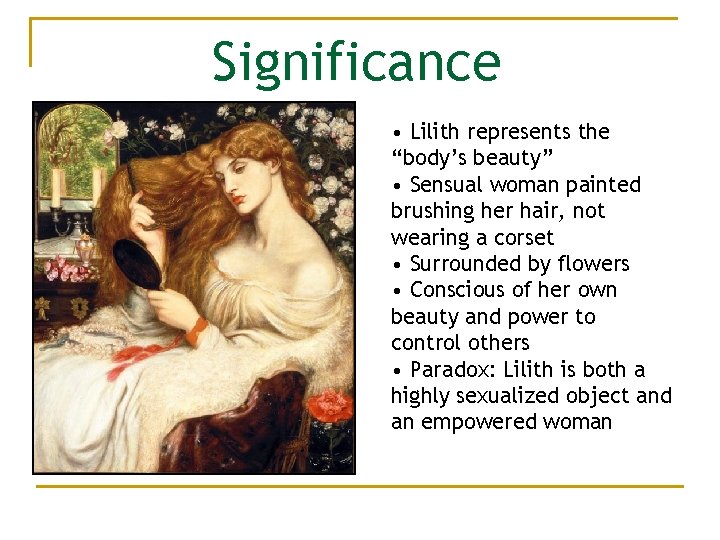 Significance • Lilith represents the “body’s beauty” • Sensual woman painted brushing her hair,