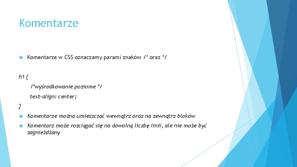 Komentarze w CSS oznaczamy parami znaków /* oraz */ h 1 { /*wyśrodkowanie poziome