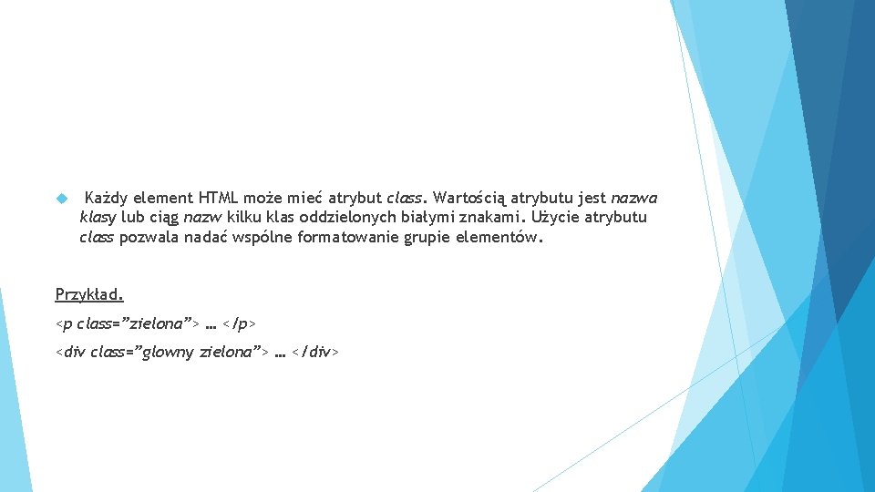  Każdy element HTML może mieć atrybut class. Wartością atrybutu jest nazwa klasy lub