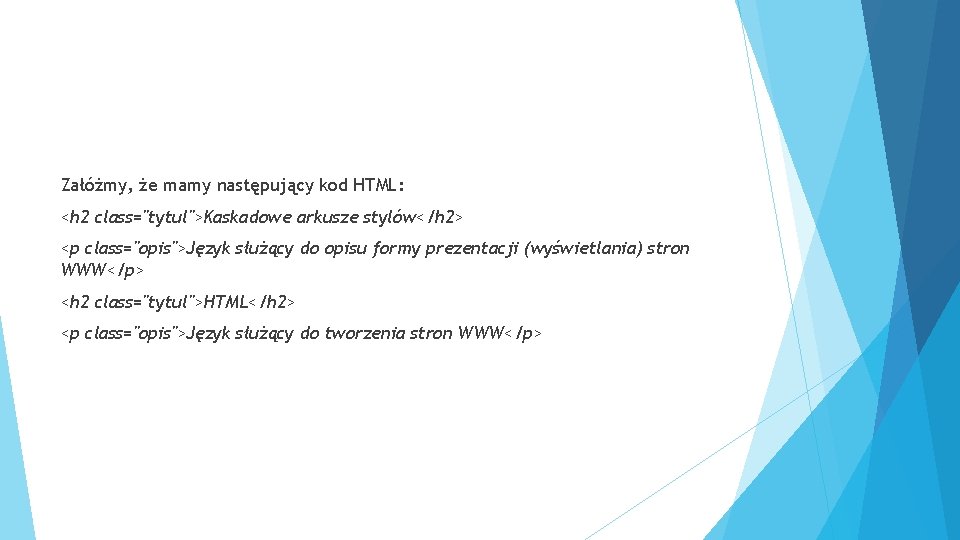 Załóżmy, że mamy następujący kod HTML: <h 2 class="tytul">Kaskadowe arkusze stylów</h 2> <p class="opis">Język