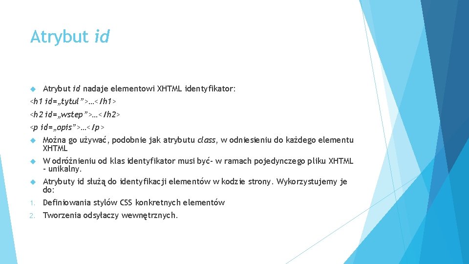 Atrybut id nadaje elementowi XHTML identyfikator: <h 1 id=„tytul”>…</h 1> <h 2 id=„wstep”>…</h 2>