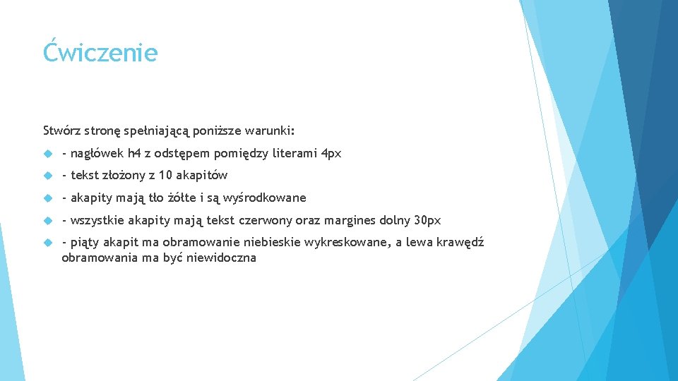 Ćwiczenie Stwórz stronę spełniającą poniższe warunki: - nagłówek h 4 z odstępem pomiędzy literami