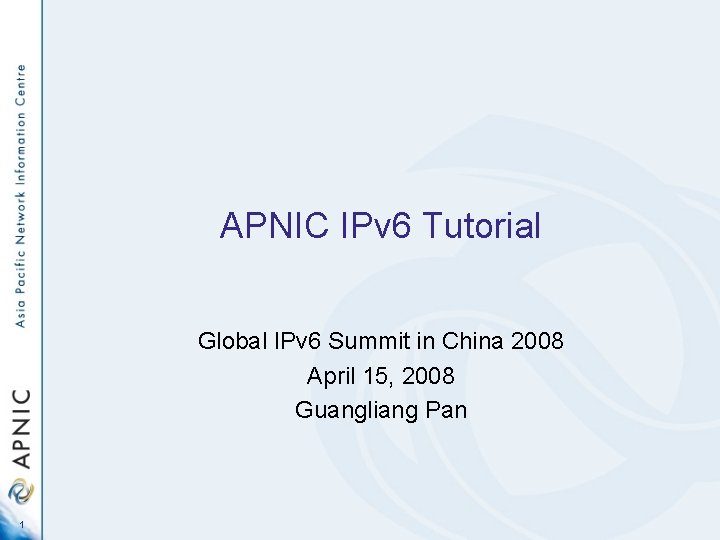 APNIC IPv 6 Tutorial Global IPv 6 Summit in China 2008 April 15, 2008