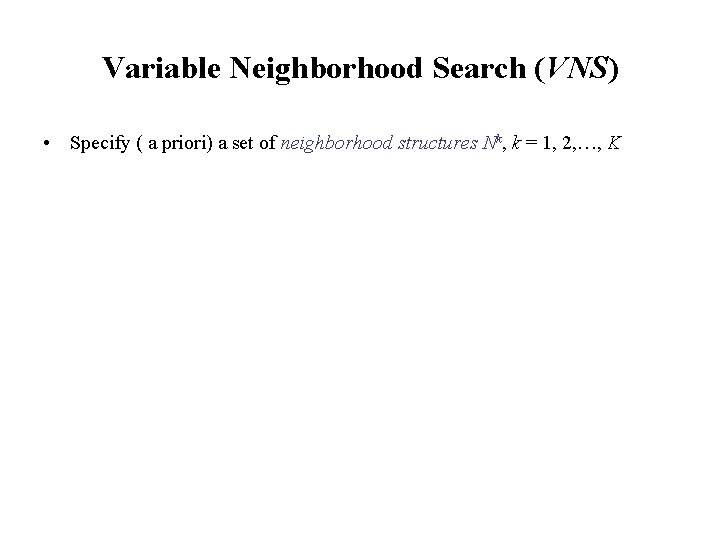 Variable Neighborhood Search (VNS) • Specify ( a priori) a set of neighborhood structures