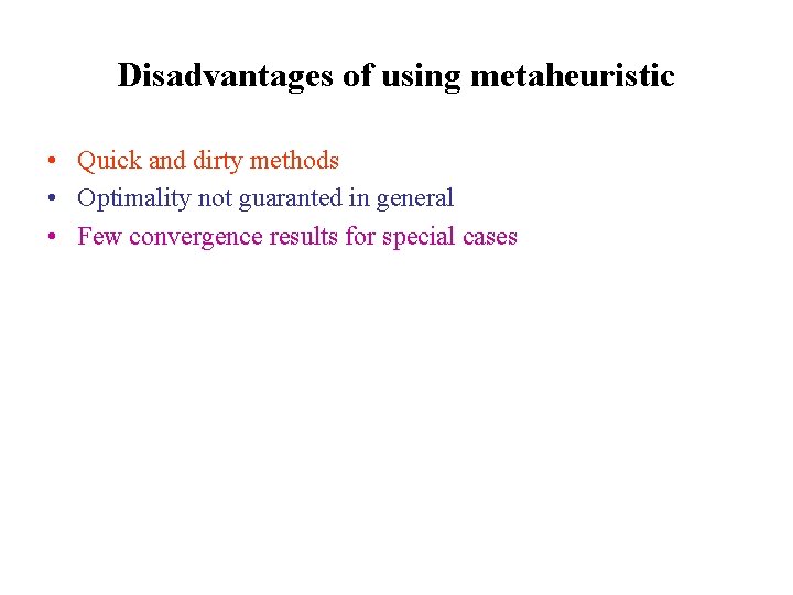 Disadvantages of using metaheuristic • Quick and dirty methods • Optimality not guaranted in