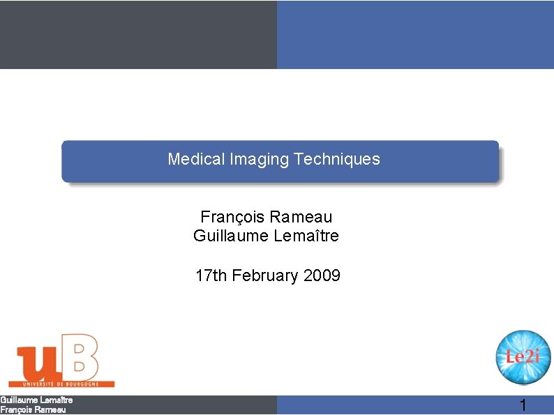 Guillaume Lemaître François Rameau Medical Imaging Techniques François Rameau Guillaume Lemaître 17 th February