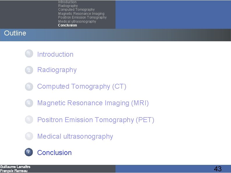 Introduction Radiography Computed Tomography Magnetic Resonance Imaging Positron Emission Tomography Medical ultrasonography Conclusion Outline