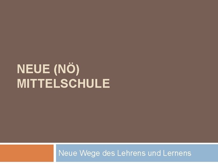 NEUE (NÖ) MITTELSCHULE Neue Wege des Lehrens und Lernens 