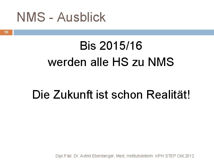 NMS - Ausblick 19 Bis 2015/16 werden alle HS zu NMS Die Zukunft ist