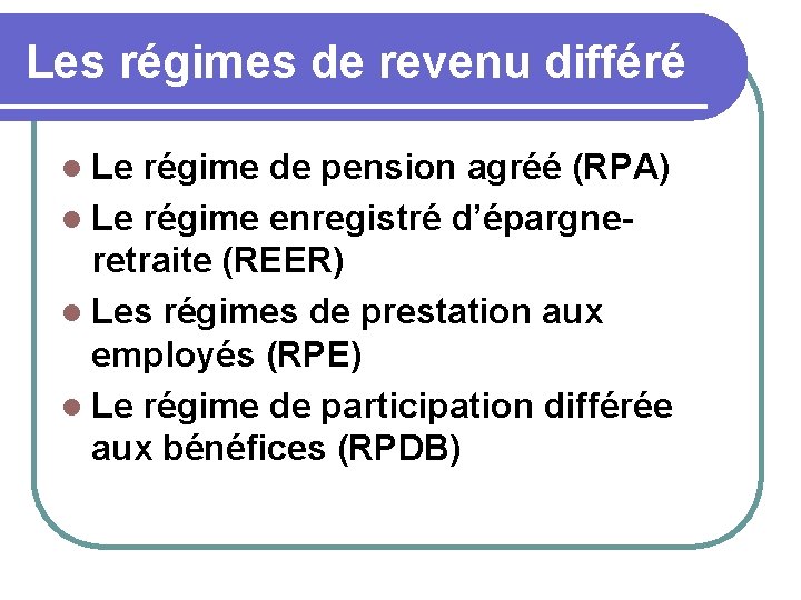 Les régimes de revenu différé l Le régime de pension agréé (RPA) l Le