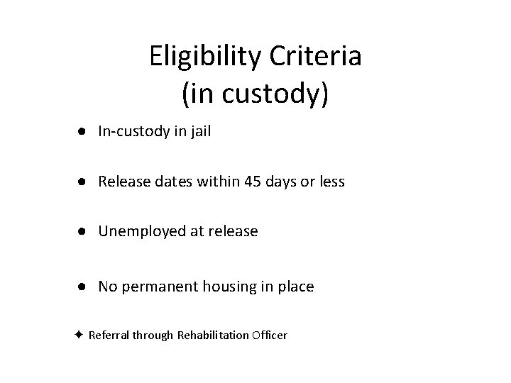 Eligibility Criteria (in custody) ● In-custody in jail ● Release dates within 45 days