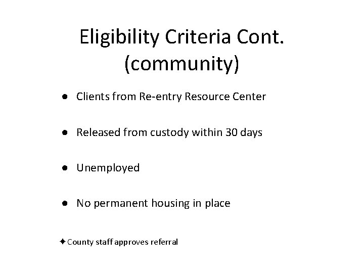 Eligibility Criteria Cont. (community) ● Clients from Re-entry Resource Center ● Released from custody