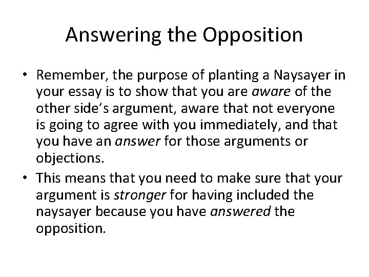 Answering the Opposition • Remember, the purpose of planting a Naysayer in your essay