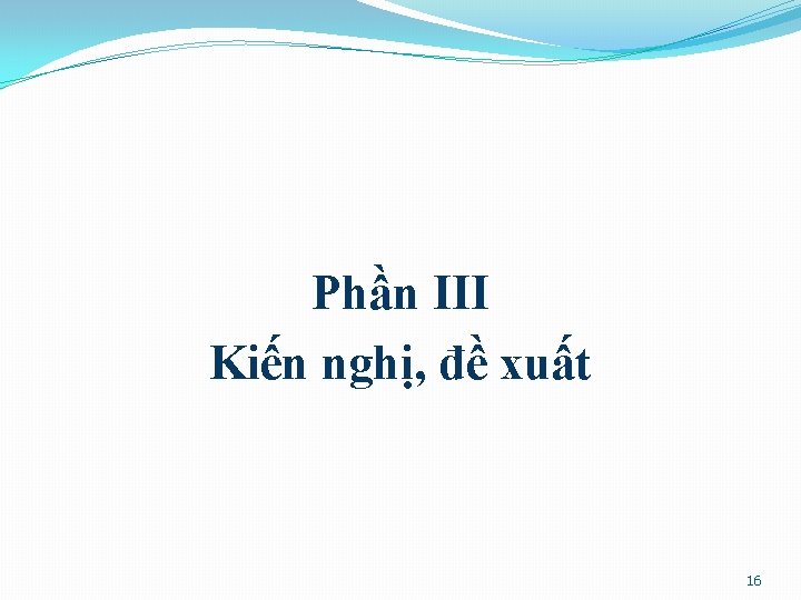 Phần III Kiến nghị, đề xuất 16 