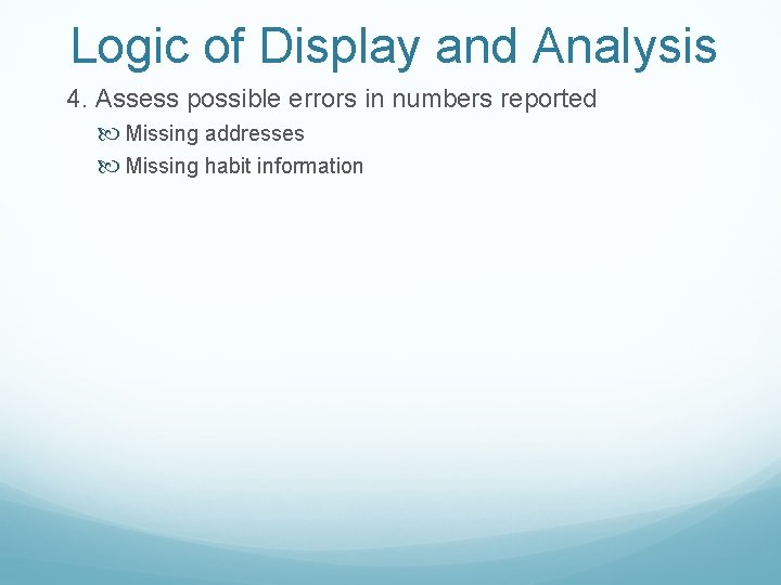 Logic of Display and Analysis 4. Assess possible errors in numbers reported Missing addresses