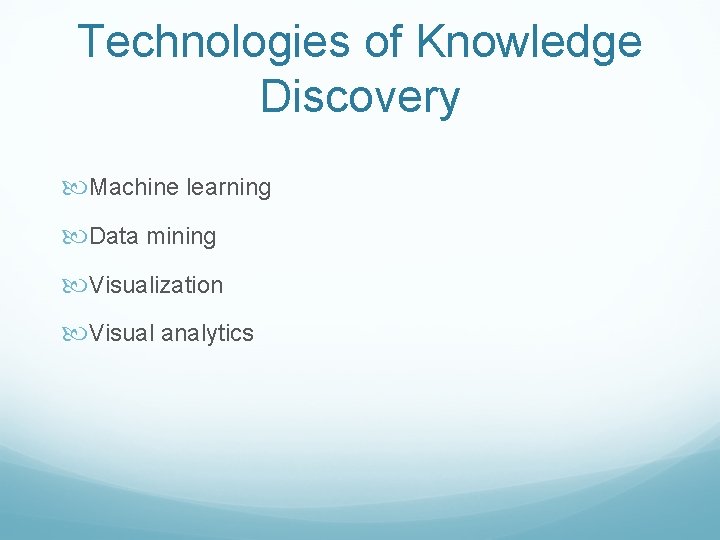 Technologies of Knowledge Discovery Machine learning Data mining Visualization Visual analytics 