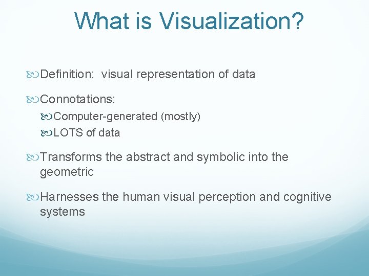 What is Visualization? Definition: visual representation of data Connotations: Computer-generated (mostly) LOTS of data