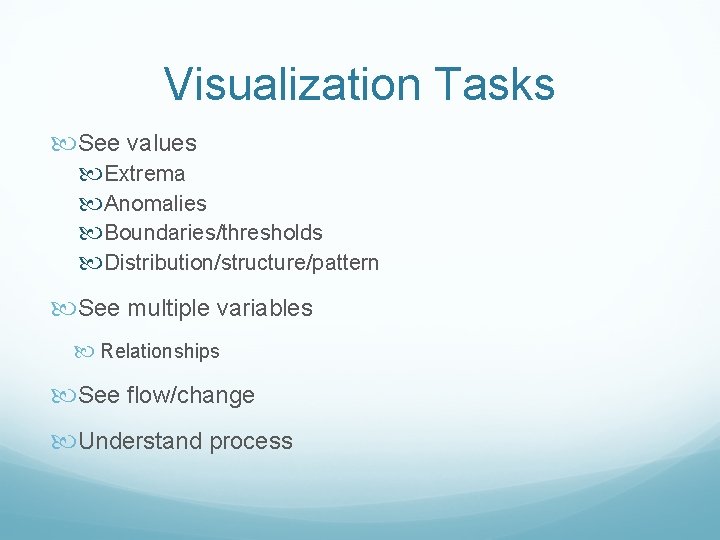 Visualization Tasks See values Extrema Anomalies Boundaries/thresholds Distribution/structure/pattern See multiple variables Relationships See flow/change