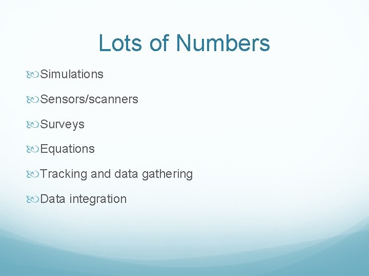 Lots of Numbers Simulations Sensors/scanners Surveys Equations Tracking and data gathering Data integration 